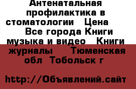 Антенатальная профилактика в стоматологии › Цена ­ 298 - Все города Книги, музыка и видео » Книги, журналы   . Тюменская обл.,Тобольск г.